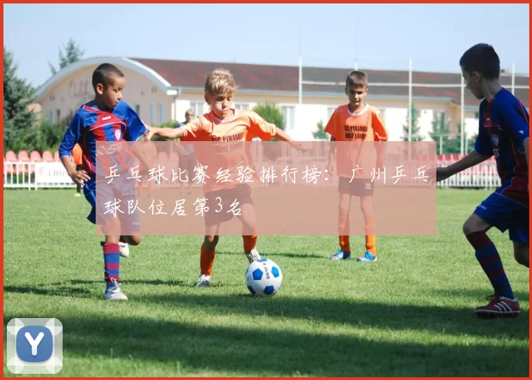 乒乓球比赛经验排行榜：广州乒乓球队位居第3名