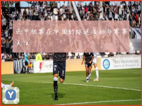 西甲联赛在中国的球迷活动与赛事关注