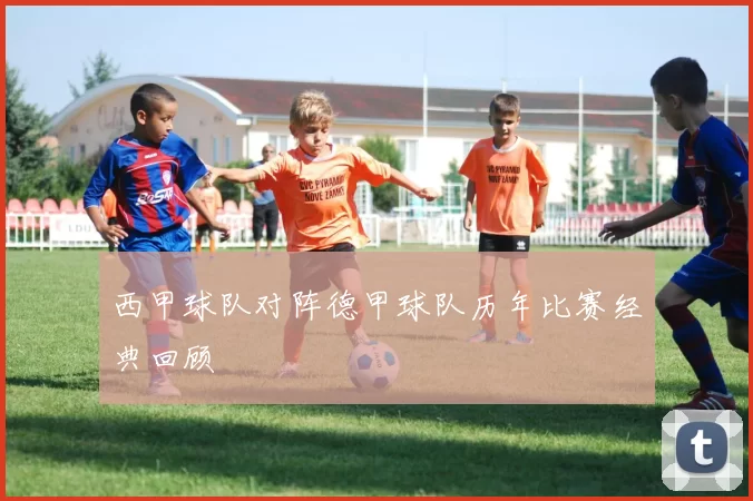 西甲球队对阵德甲球队历年比赛经典回顾