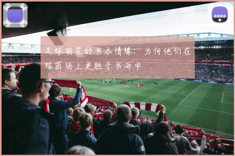 足球明星的书本情缘：为何他们在绿茵场上更胜于书海中